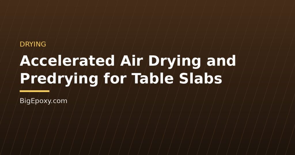 Accelerated Air Drying and Predrying for Table Slabs