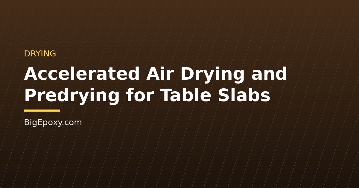 Accelerated Air Drying and Predrying for Table Slabs