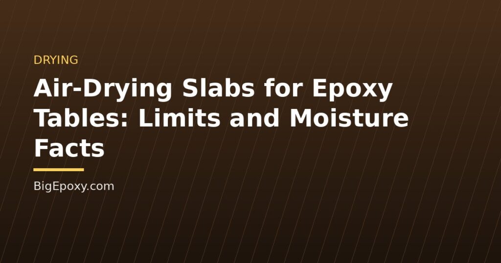 Air-Drying Slabs for Epoxy Tables: Limits and Moisture Facts