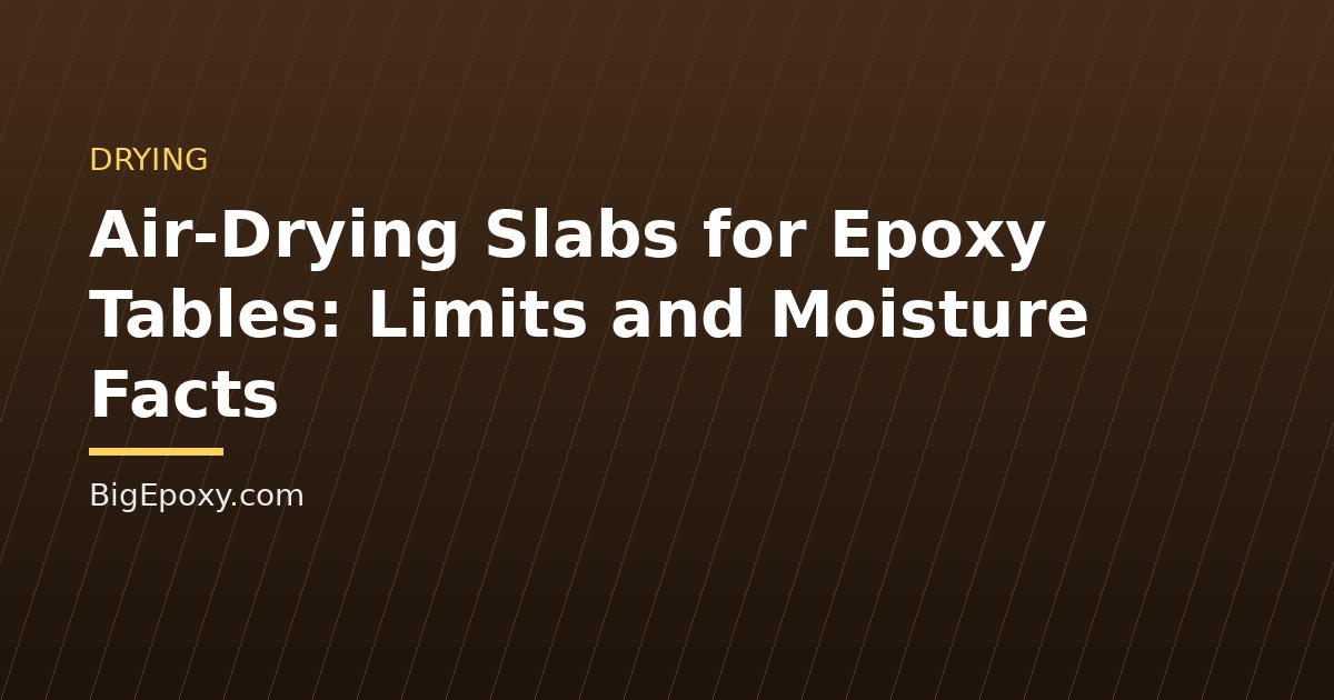 Air-Drying Slabs for Epoxy Tables: Limits and Moisture Facts