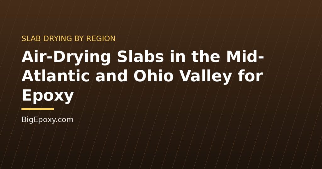 Air-Drying Slabs in the Mid-Atlantic and Ohio Valley for Epoxy