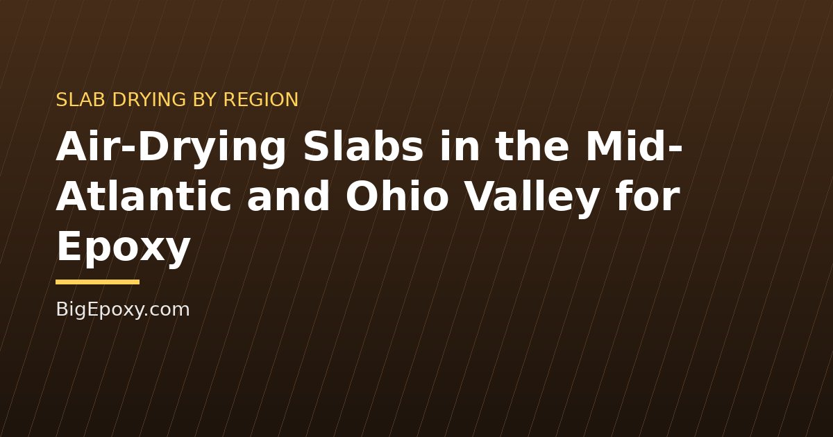 Air-Drying Slabs in the Mid-Atlantic and Ohio Valley for Epoxy