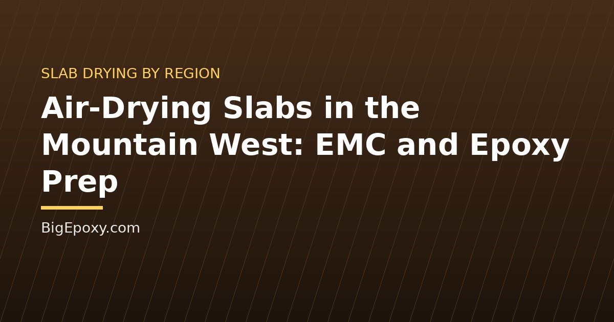 Air-Drying Slabs in the Mountain West: EMC and Epoxy Prep