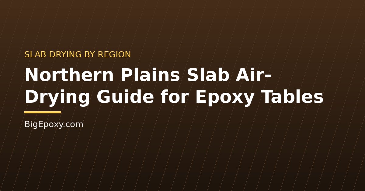 Northern Plains Slab Air-Drying Guide for Epoxy Tables