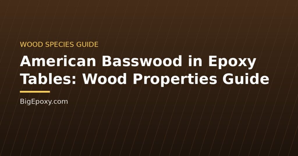American Basswood in Epoxy Tables: Wood Properties Guide