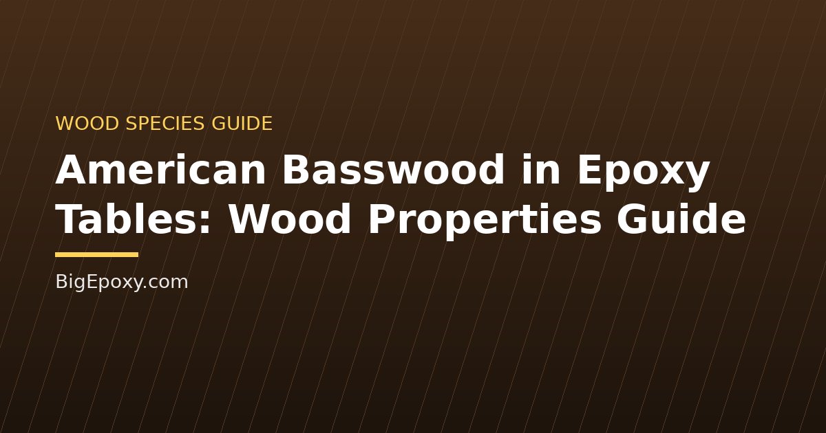 American Basswood in Epoxy Tables: Wood Properties Guide