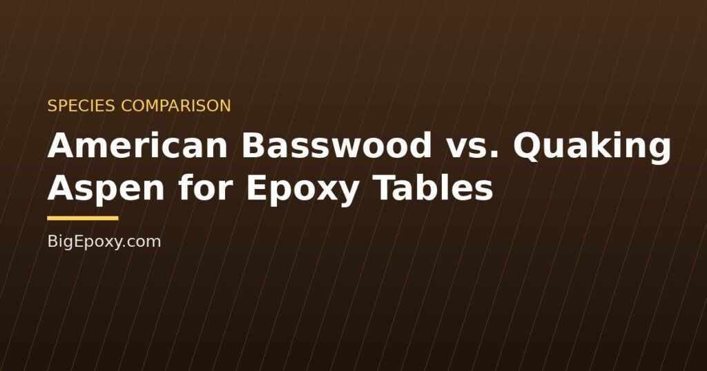 American Basswood vs. Quaking Aspen for Epoxy Tables