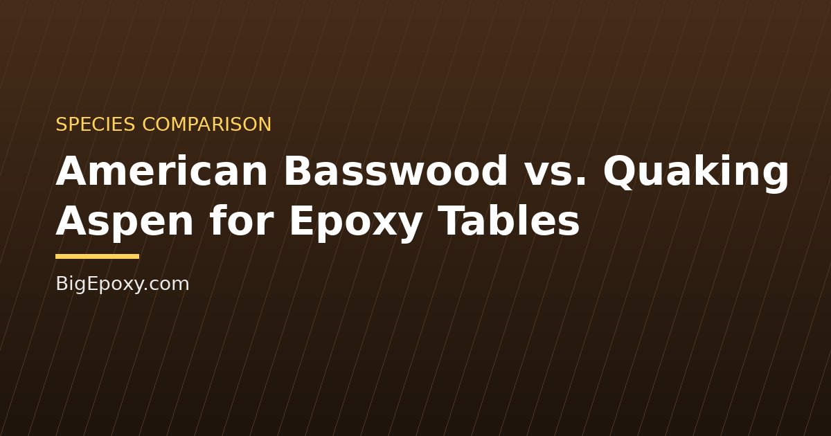 American Basswood vs. Quaking Aspen for Epoxy Tables