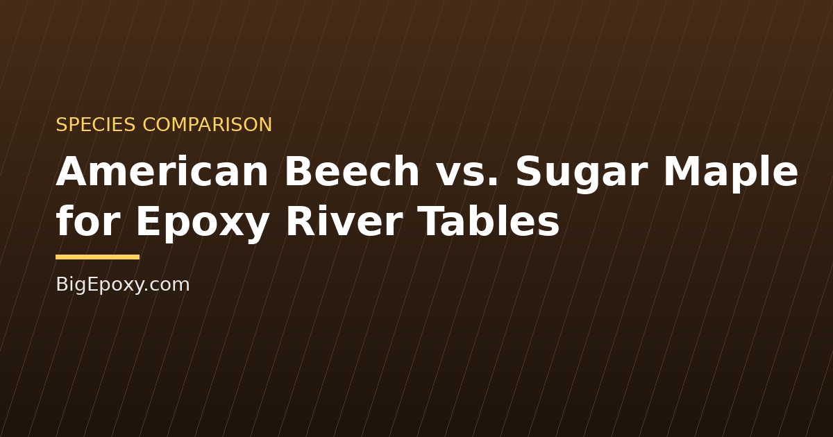 American Beech vs. Sugar Maple for Epoxy River Tables