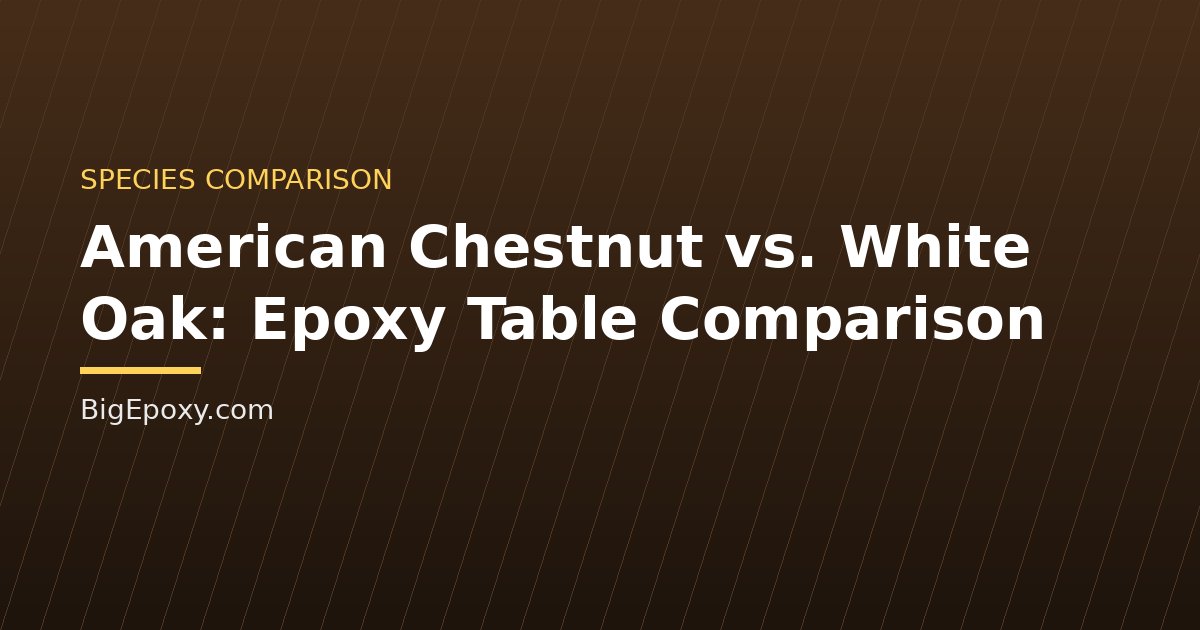 American Chestnut vs. White Oak: Epoxy Table Comparison