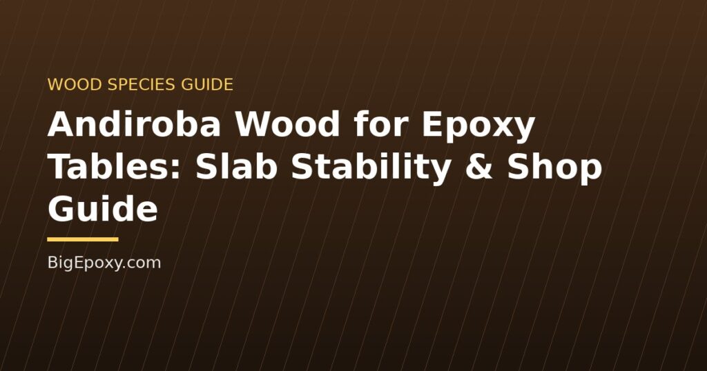 Andiroba Wood for Epoxy Tables: Slab Stability & Shop Guide