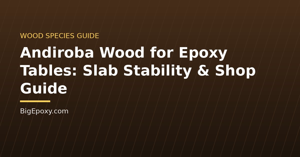 Andiroba Wood for Epoxy Tables: Slab Stability & Shop Guide