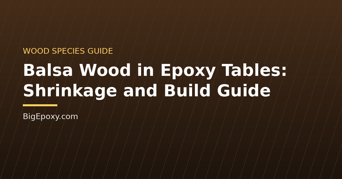 Balsa Wood in Epoxy Tables: Shrinkage and Build Guide