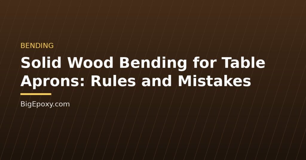 Solid Wood Bending for Table Aprons: Rules and Mistakes