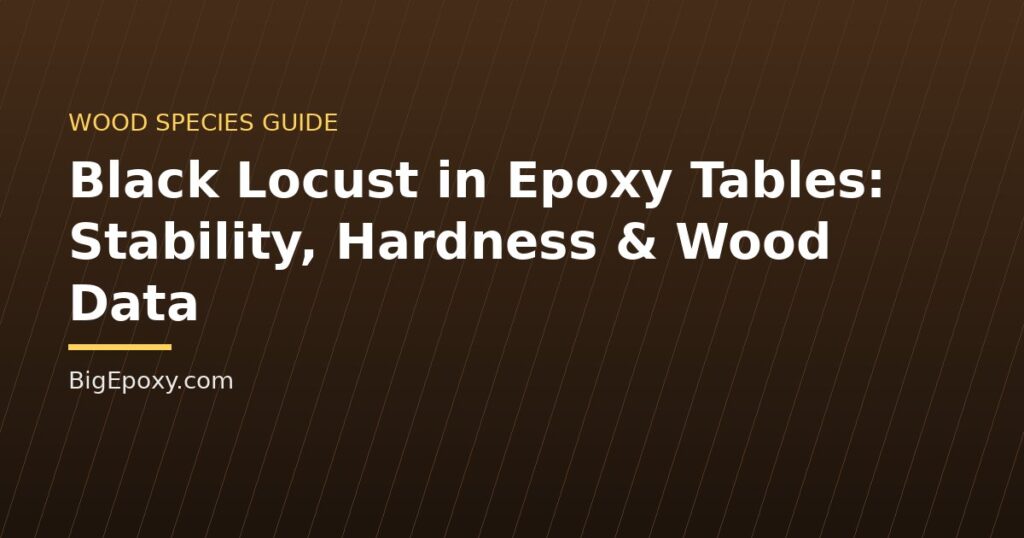 Black Locust in Epoxy Tables: Stability, Hardness & Wood Data