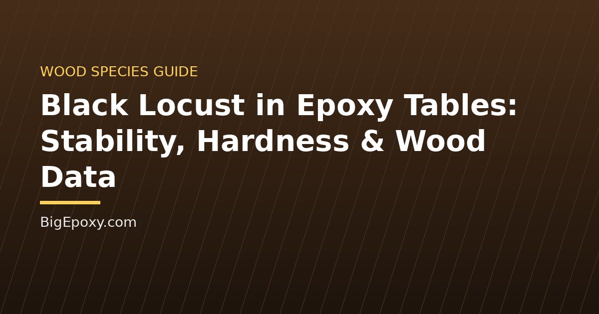Black Locust in Epoxy Tables: Stability, Hardness & Wood Data