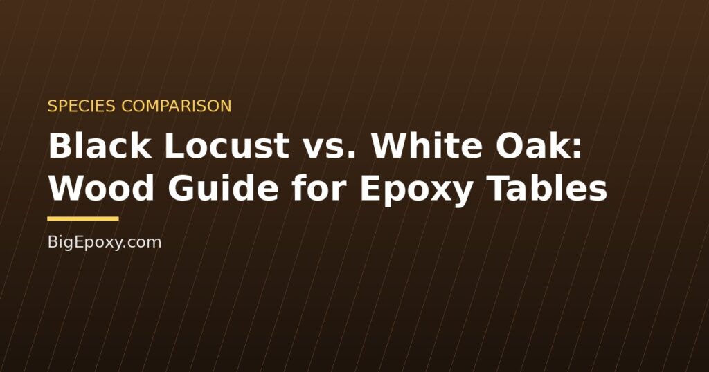 Black Locust vs. White Oak: Wood Guide for Epoxy Tables