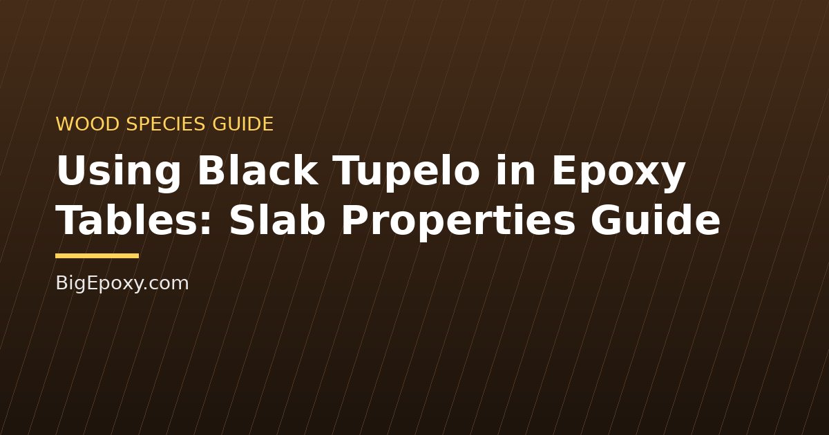 Using Black Tupelo in Epoxy Tables: Slab Properties Guide