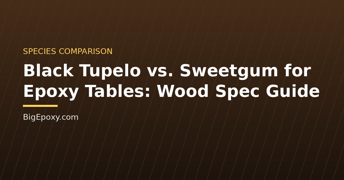 Black Tupelo vs. Sweetgum for Epoxy Tables: Wood Spec Guide