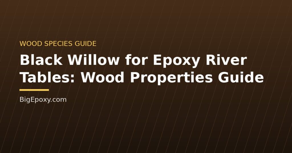 Black Willow for Epoxy River Tables: Wood Properties Guide