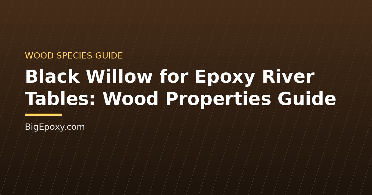 Black Willow for Epoxy River Tables: Wood Properties Guide