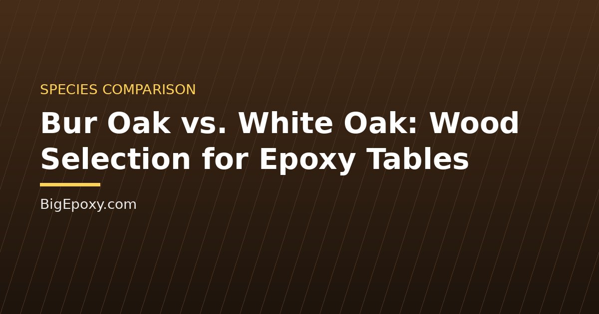 Bur Oak vs. White Oak: Wood Selection for Epoxy Tables