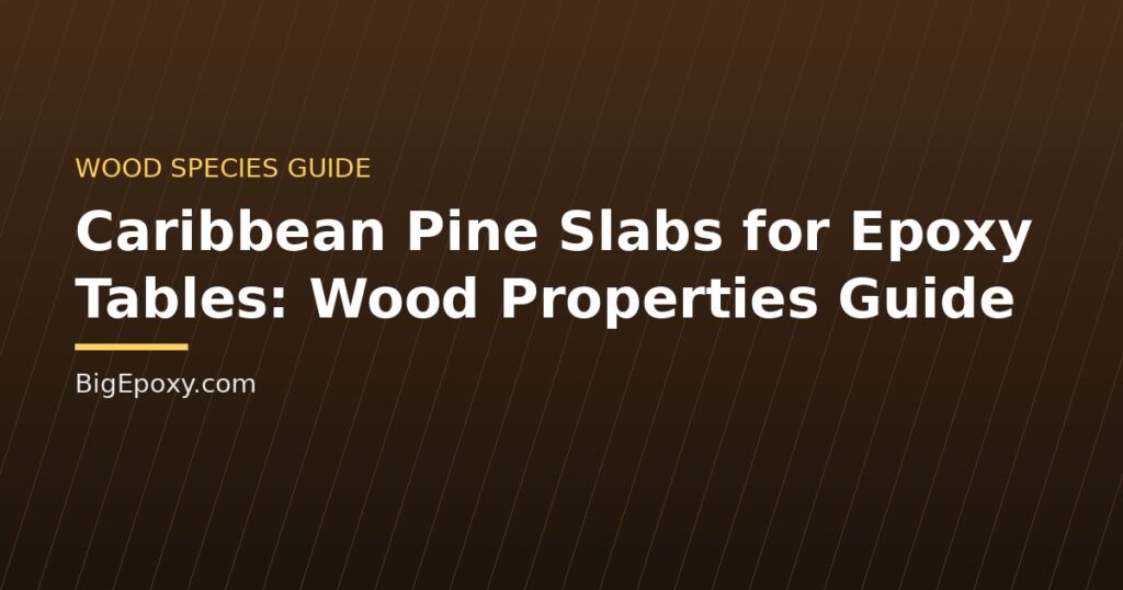 Caribbean Pine Slabs for Epoxy Tables: Wood Properties Guide