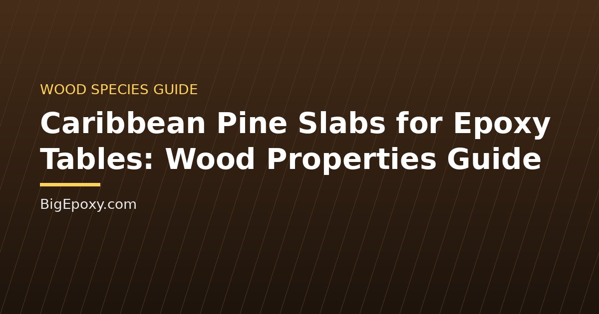 Caribbean Pine Slabs for Epoxy Tables: Wood Properties Guide