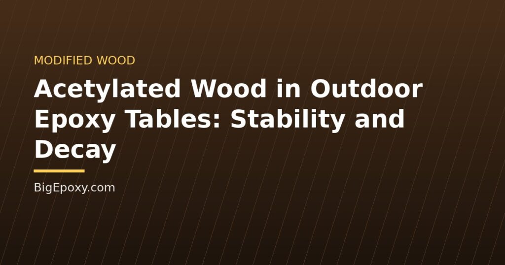Acetylated Wood in Outdoor Epoxy Tables: Stability and Decay