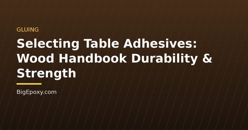 Selecting Table Adhesives: Wood Handbook Durability & Strength