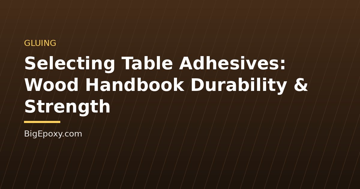 Selecting Table Adhesives: Wood Handbook Durability & Strength