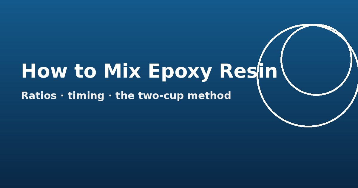 How to Mix Epoxy Resin the Right Way (Ratios, Timing and the Two-Cup Method)
