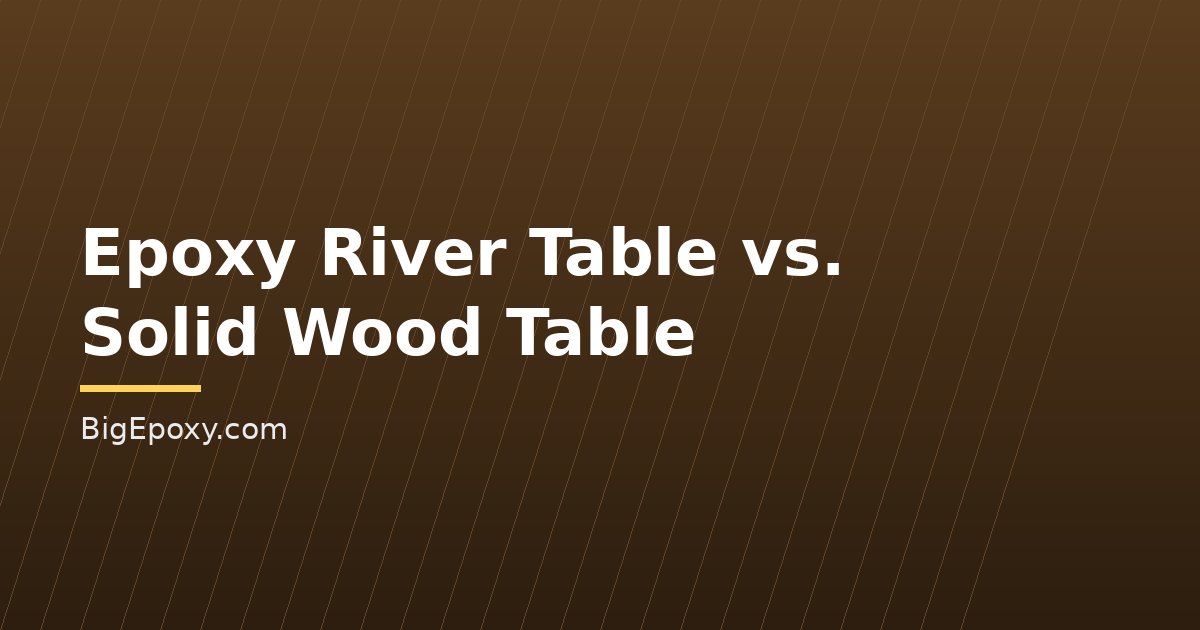 Epoxy River Table vs. Solid Wood Table: Pros, Cons and Which to Choose