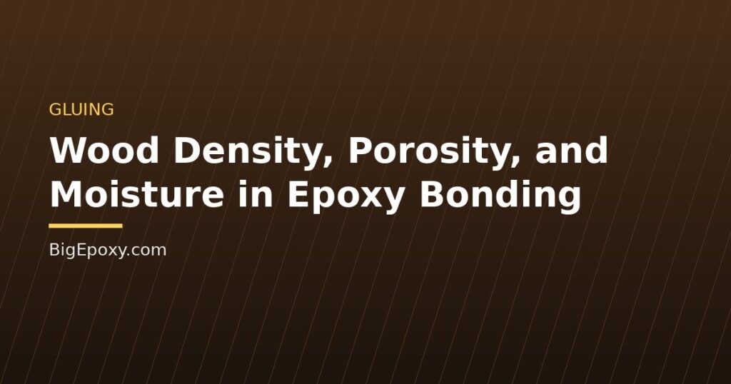Wood Density, Porosity, and Moisture in Epoxy Bonding