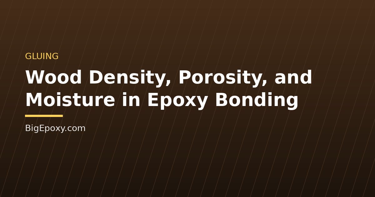 Wood Density, Porosity, and Moisture in Epoxy Bonding