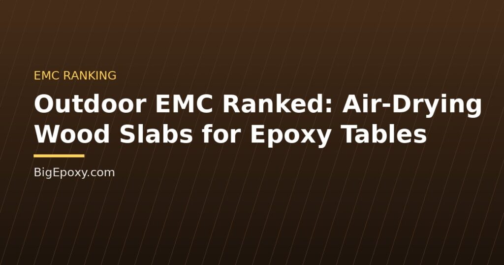 Outdoor EMC Ranked: Air-Drying Wood Slabs for Epoxy Tables