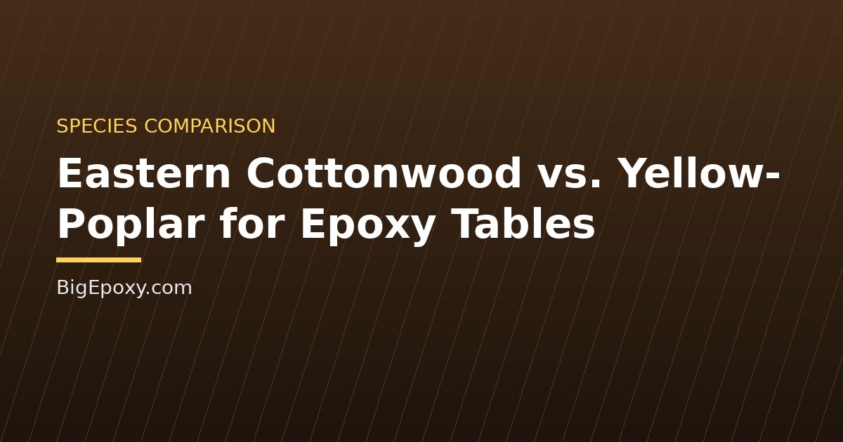 Eastern Cottonwood vs. Yellow-Poplar for Epoxy Tables