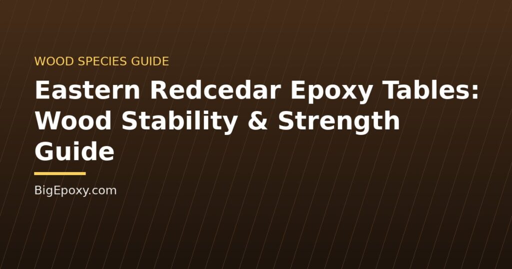 Eastern Redcedar Epoxy Tables: Wood Stability & Strength Guide