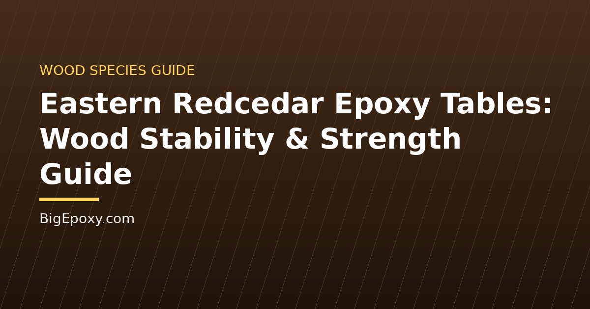 Eastern Redcedar Epoxy Tables: Wood Stability & Strength Guide