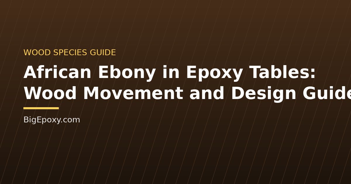 African Ebony in Epoxy Tables: Wood Movement and Design Guide