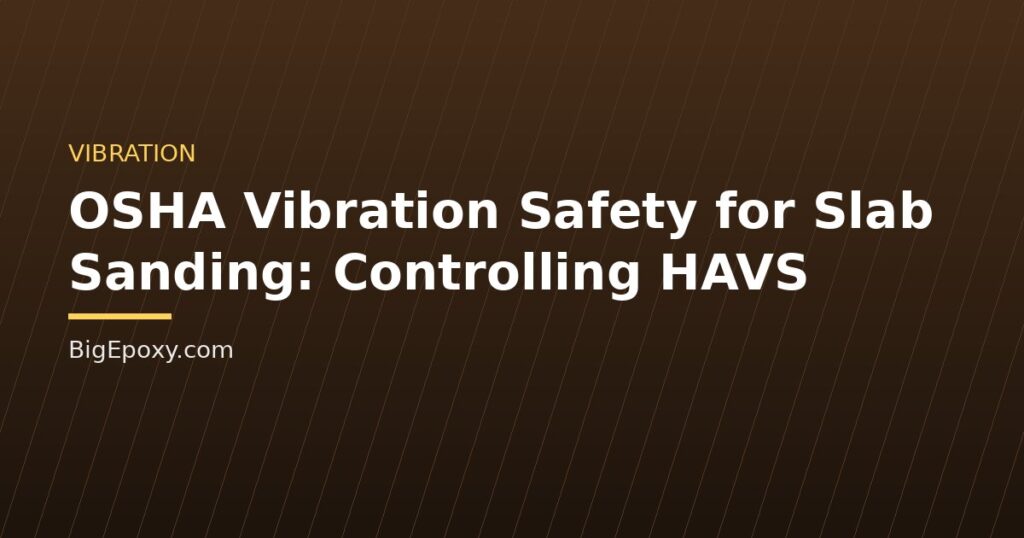 OSHA Vibration Safety for Slab Sanding: Controlling HAVS