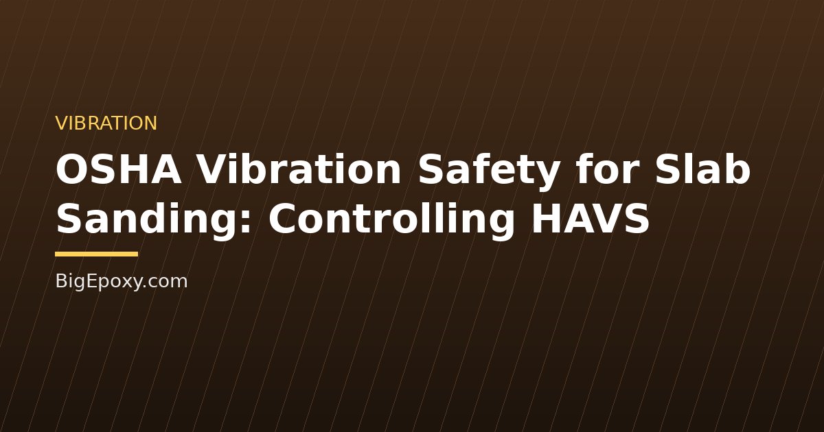 OSHA Vibration Safety for Slab Sanding: Controlling HAVS