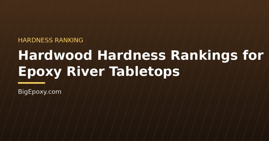 Hardwood Hardness Rankings for Epoxy River Tabletops