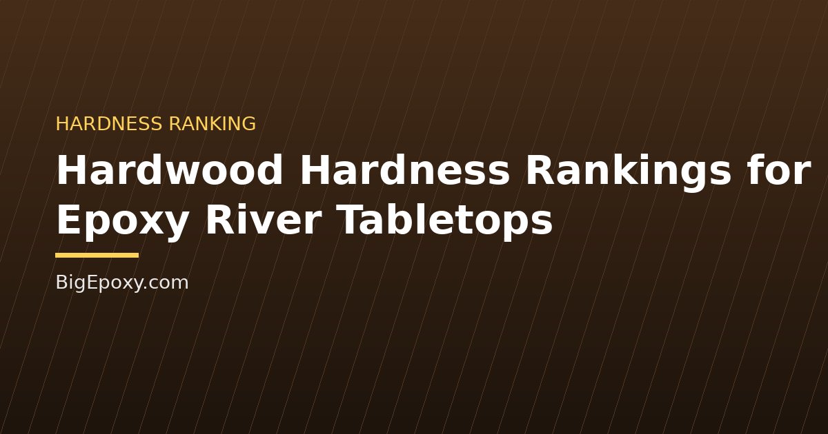 Hardwood Hardness Rankings for Epoxy River Tabletops