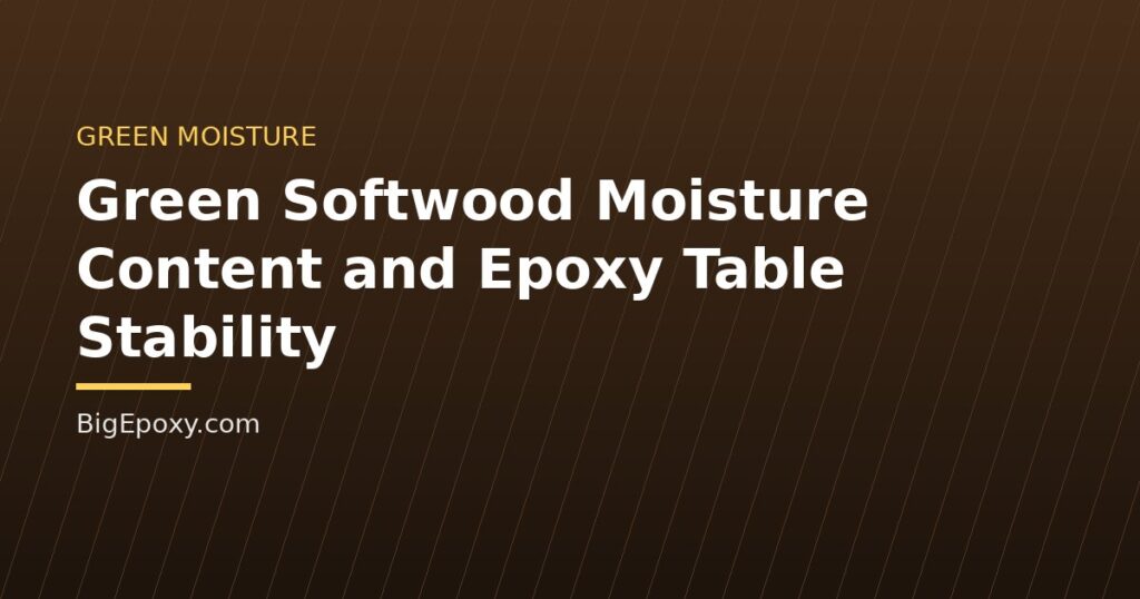 Green Softwood Moisture Content and Epoxy Table Stability