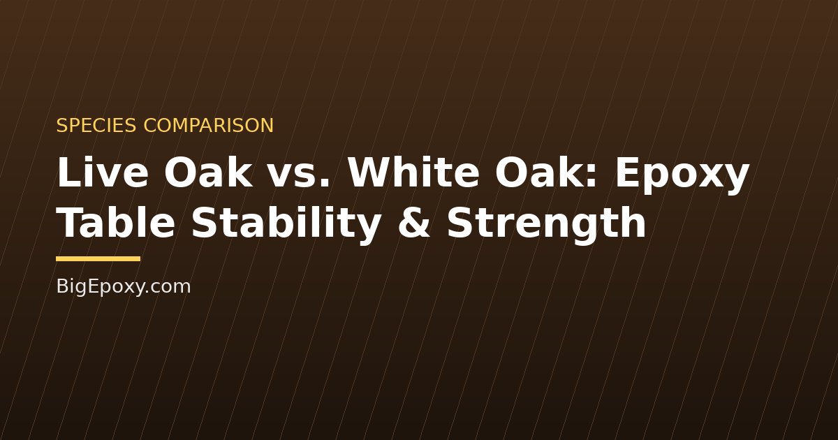 Live Oak vs. White Oak: Epoxy Table Stability & Strength