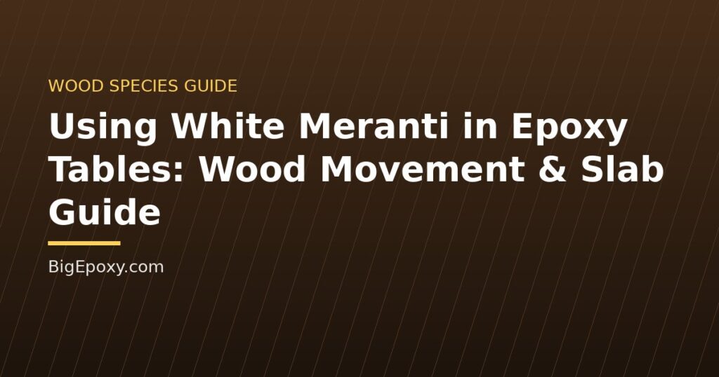 Using White Meranti in Epoxy Tables: Wood Movement & Slab Guide