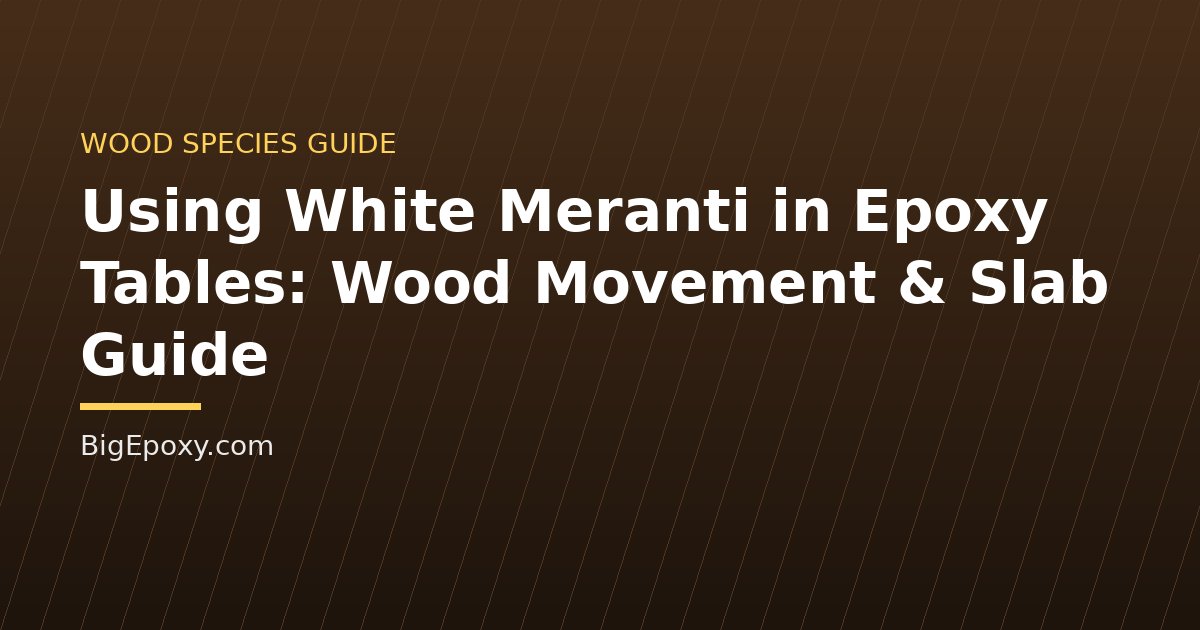 Using White Meranti in Epoxy Tables: Wood Movement & Slab Guide