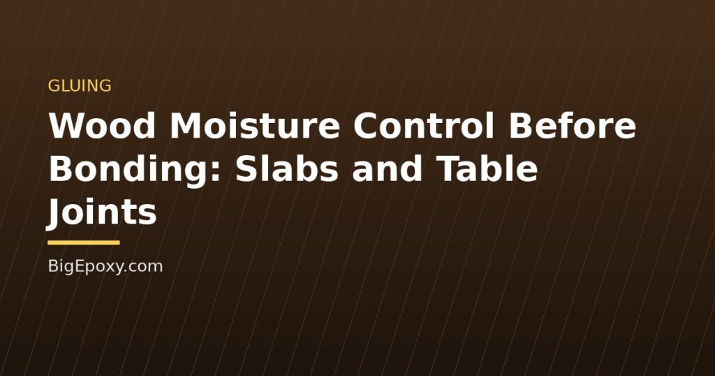 Wood Moisture Control Before Bonding: Slabs and Table Joints