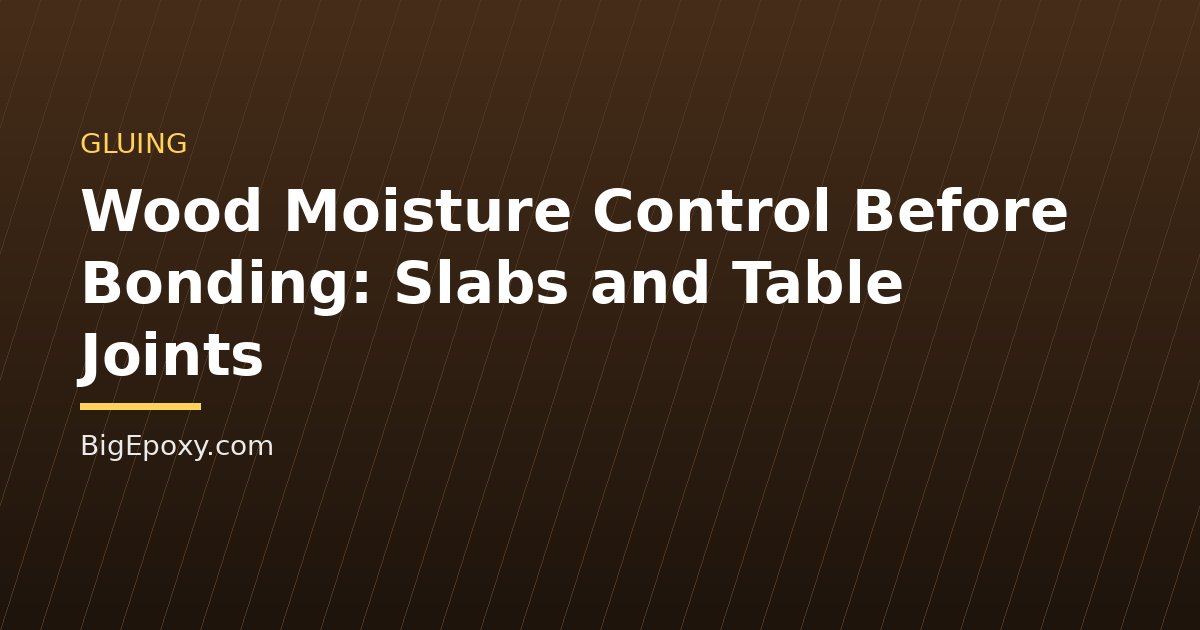 Wood Moisture Control Before Bonding: Slabs and Table Joints